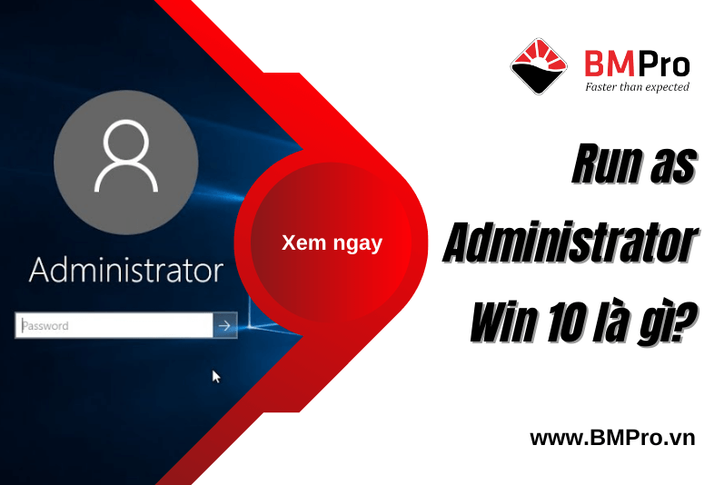Administrator Win 10 là gì? Cách Bật Quyền Run as Administrator | BMPro