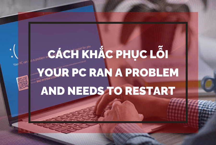 Cách Khắc Phục Lỗi Your PC ran a problem and needs to restart