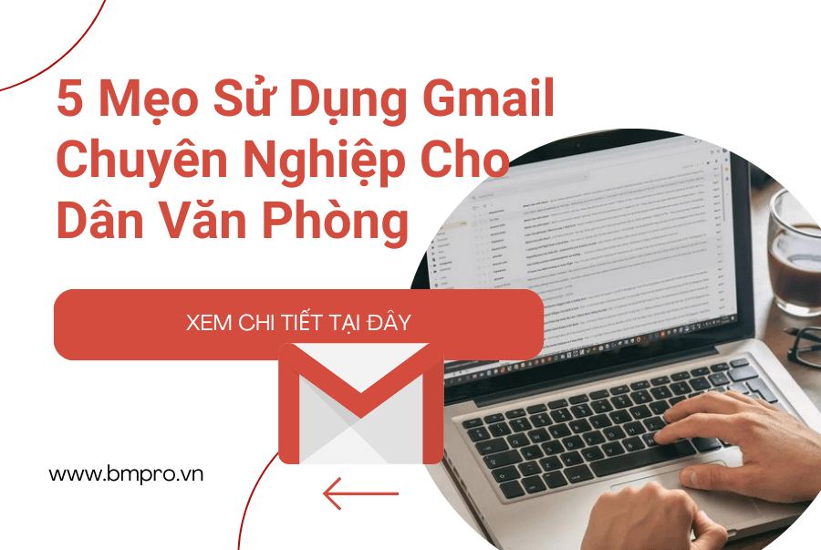5 Mẹo Sử Dụng Gmail Chuyên Nghiệp Cho Dân Văn Phòng